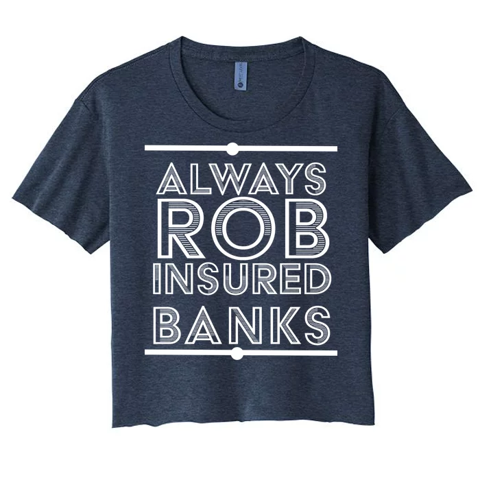 Always Rob Insured Banks Women's Crop Top Tee