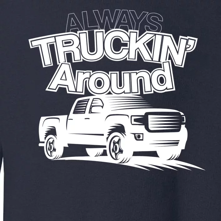 Always Truckin' Around Toddler Sweatshirt