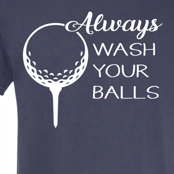 Always Wash YUour Ball Funny Golfing Garment-Dyed Heavyweight T-Shirt