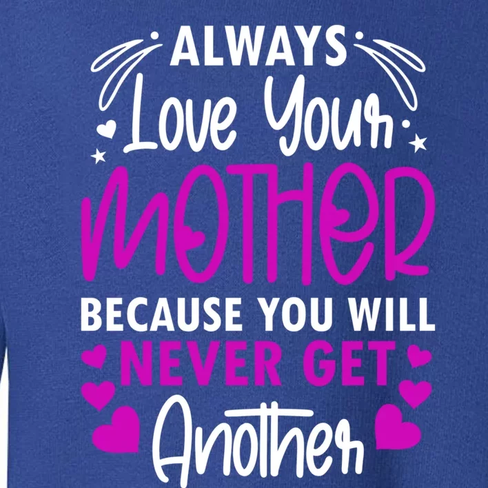 Always Love Your Mother Because You Will Gift Mother Daughter Gift Toddler Sweatshirt