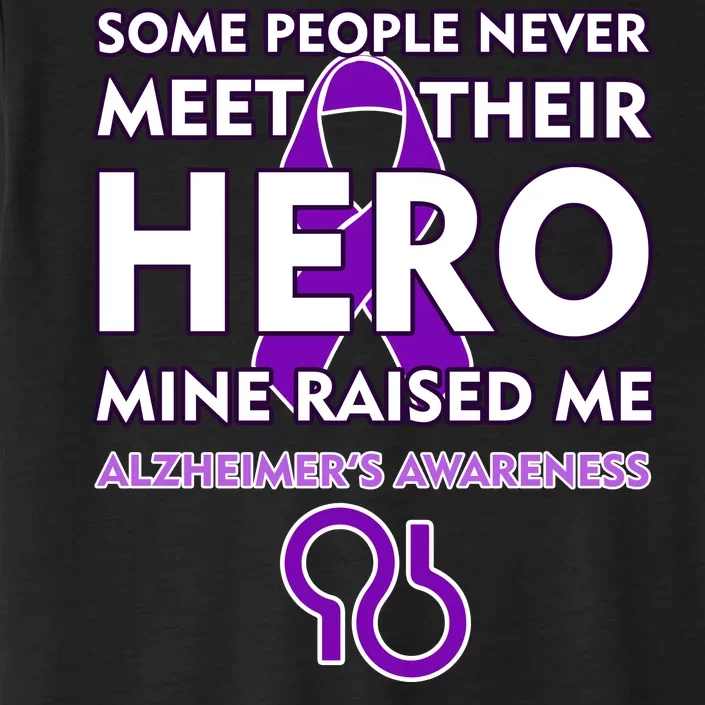 Alzheimer's Some People Never Meet Their Hero Mine Raised Me ChromaSoft Performance T-Shirt