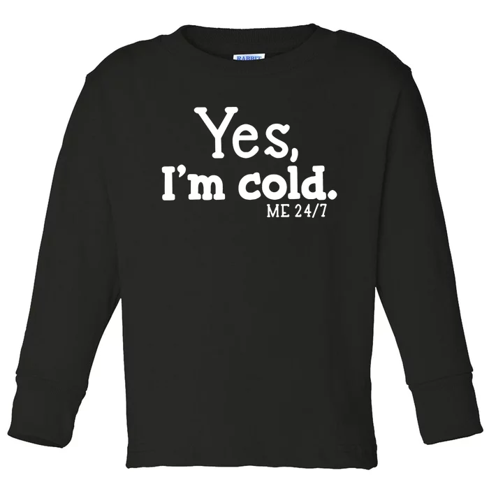 Always Me 24 7 Yes IM Cold Toddler Long Sleeve Shirt