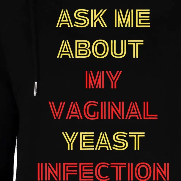 Ask Me About My Vaginal Yeast Infection Womens Funnel Neck Pullover Hood