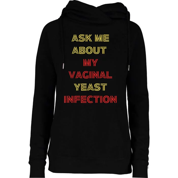 Ask Me About My Vaginal Yeast Infection Womens Funnel Neck Pullover Hood