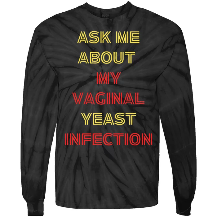 Ask Me About My Vaginal Yeast Infection Tie-Dye Long Sleeve Shirt