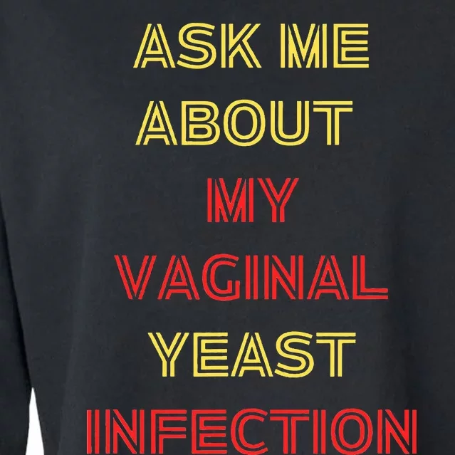 Ask Me About My Vaginal Yeast Infection Cropped Pullover Crew