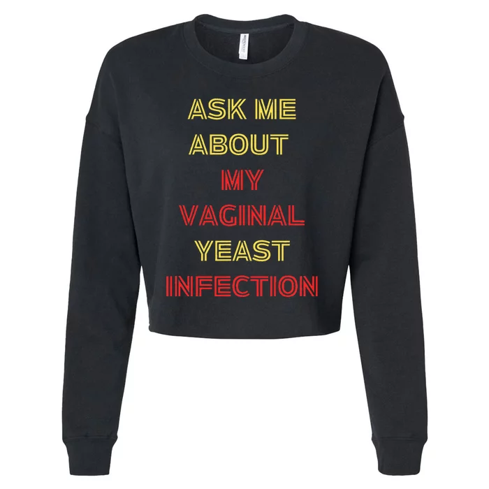 Ask Me About My Vaginal Yeast Infection Cropped Pullover Crew