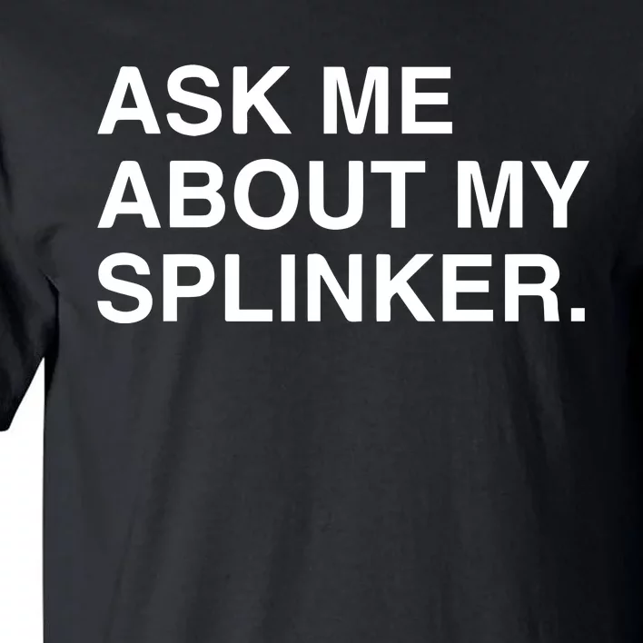 Ask Me About My Splinker Tall T-Shirt