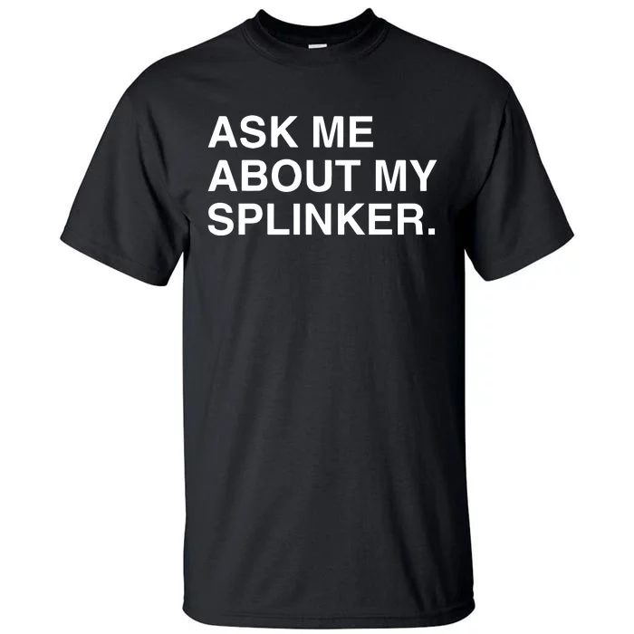 Ask Me About My Splinker Tall T-Shirt