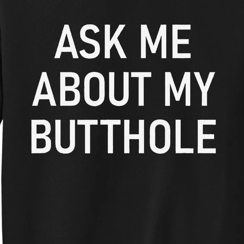 Ask Me About My Butthole Funny Jokes Sarcastic Tall Sweatshirt