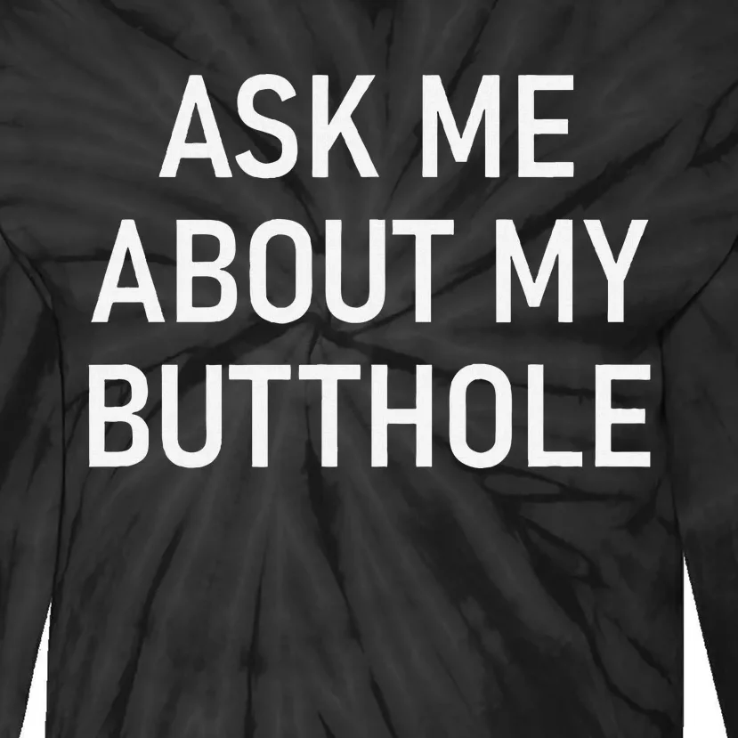 Ask Me About My Butthole Funny Jokes Sarcastic Tie-Dye Long Sleeve Shirt