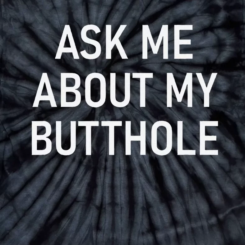 Ask Me About My Butthole Funny Jokes Sarcastic Tie-Dye T-Shirt