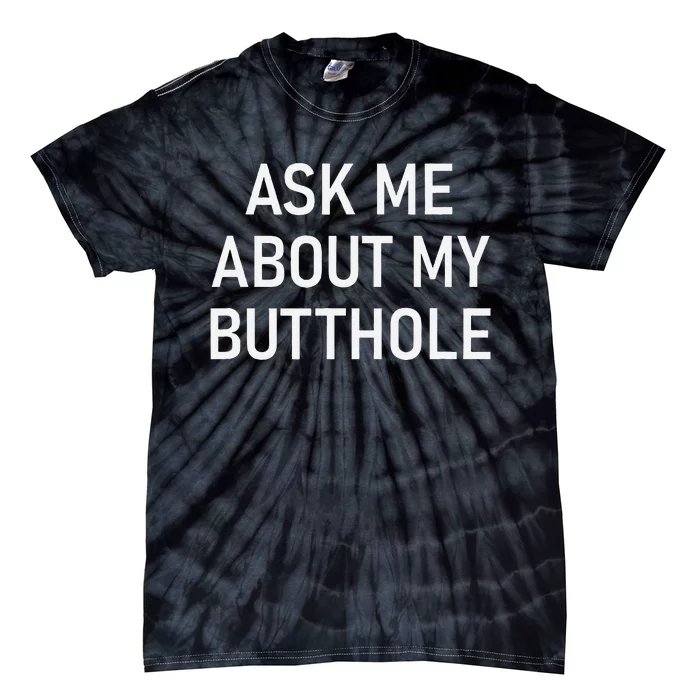 Ask Me About My Butthole Funny Jokes Sarcastic Tie-Dye T-Shirt