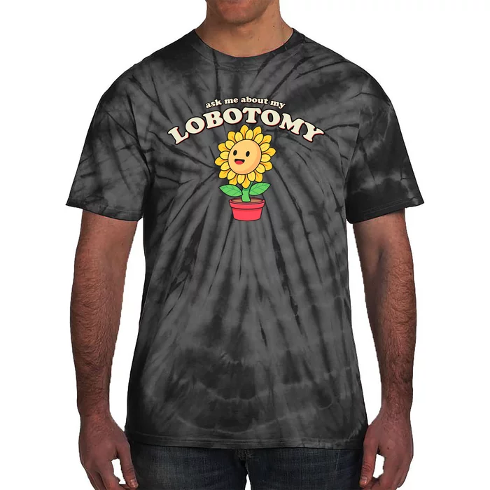 Ask Me About My Lobotomy Sunflower Meme Tie-Dye T-Shirt