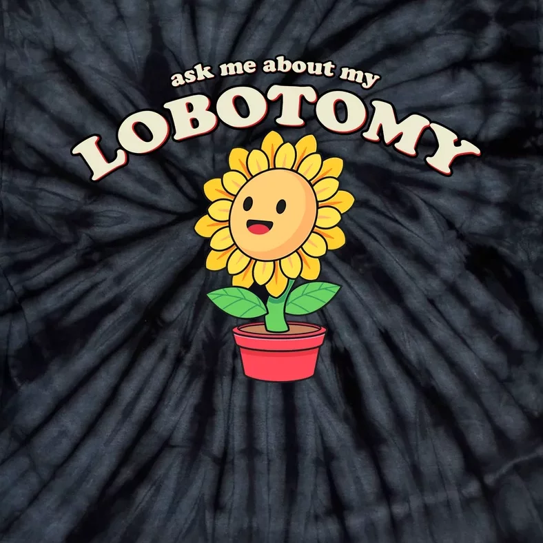 Ask Me About My Lobotomy Sunflower Meme Tie-Dye T-Shirt