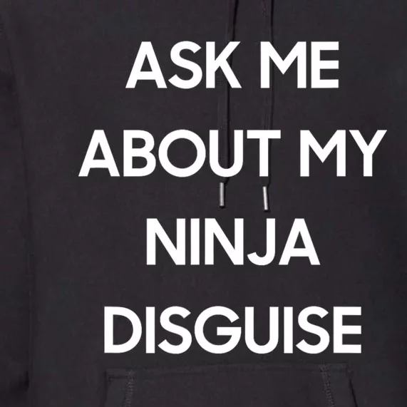 Ask Me About My Ninja Disguise Premium Hoodie