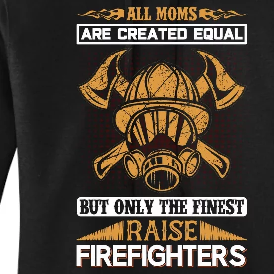 All Moms Are Created Equal But Only The Finest Raise Firefighter Women's Pullover Hoodie