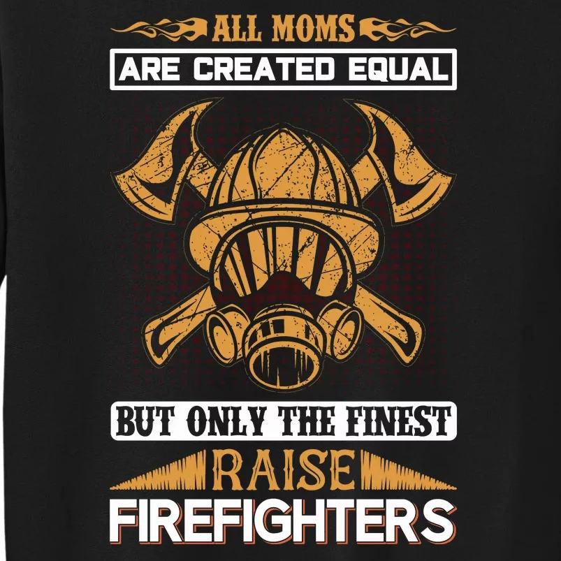 All Moms Are Created Equal But Only The Finest Raise Firefighter Tall Sweatshirt