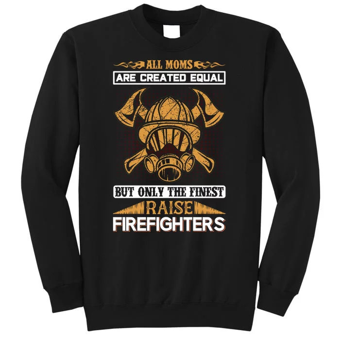 All Moms Are Created Equal But Only The Finest Raise Firefighter Tall Sweatshirt