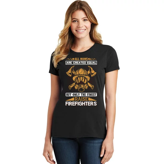 All Moms Are Created Equal But Only The Finest Raise Firefighter Women's T-Shirt