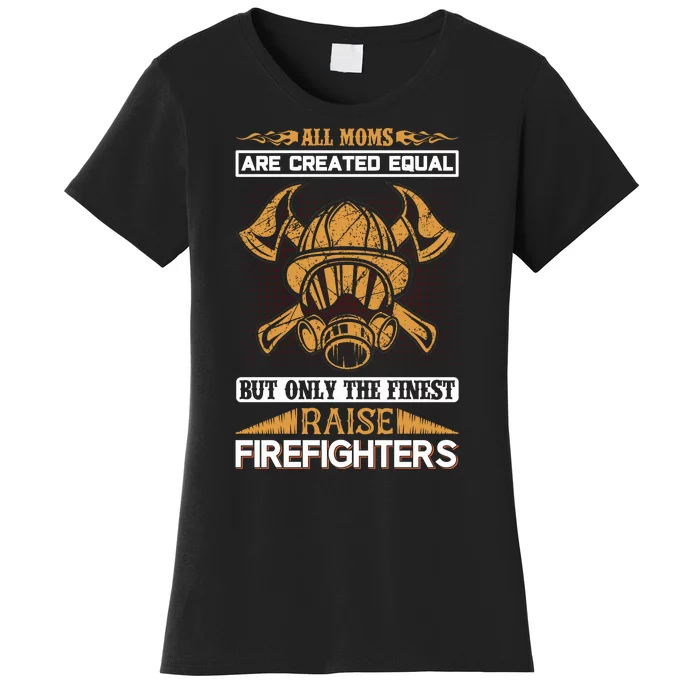 All Moms Are Created Equal But Only The Finest Raise Firefighter Women's T-Shirt