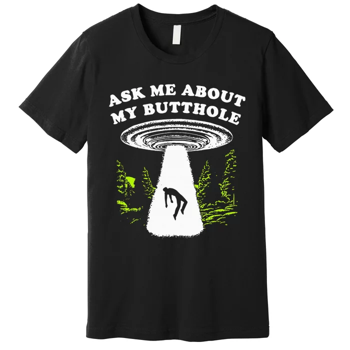 Ask Me About My Butthole Ufo Premium T-Shirt