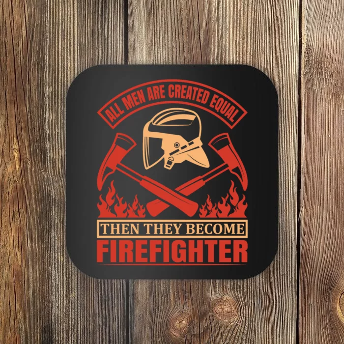 All Man Are Created Equal Then They Become Firefighter Coaster