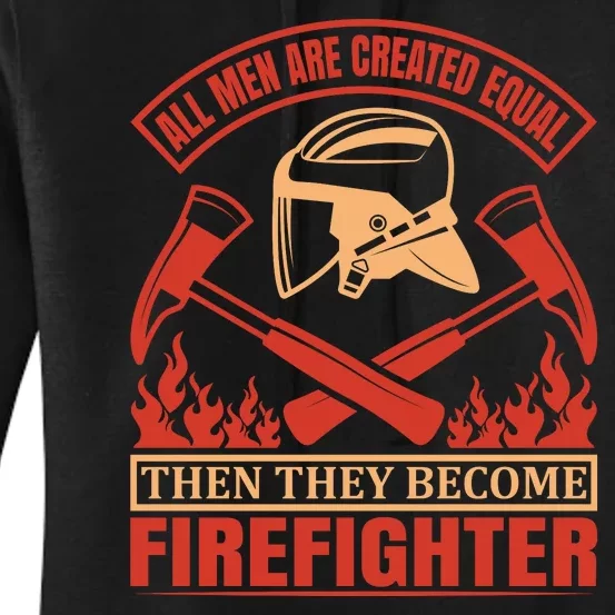 All Man Are Created Equal Then They Become Firefighter Women's Pullover Hoodie