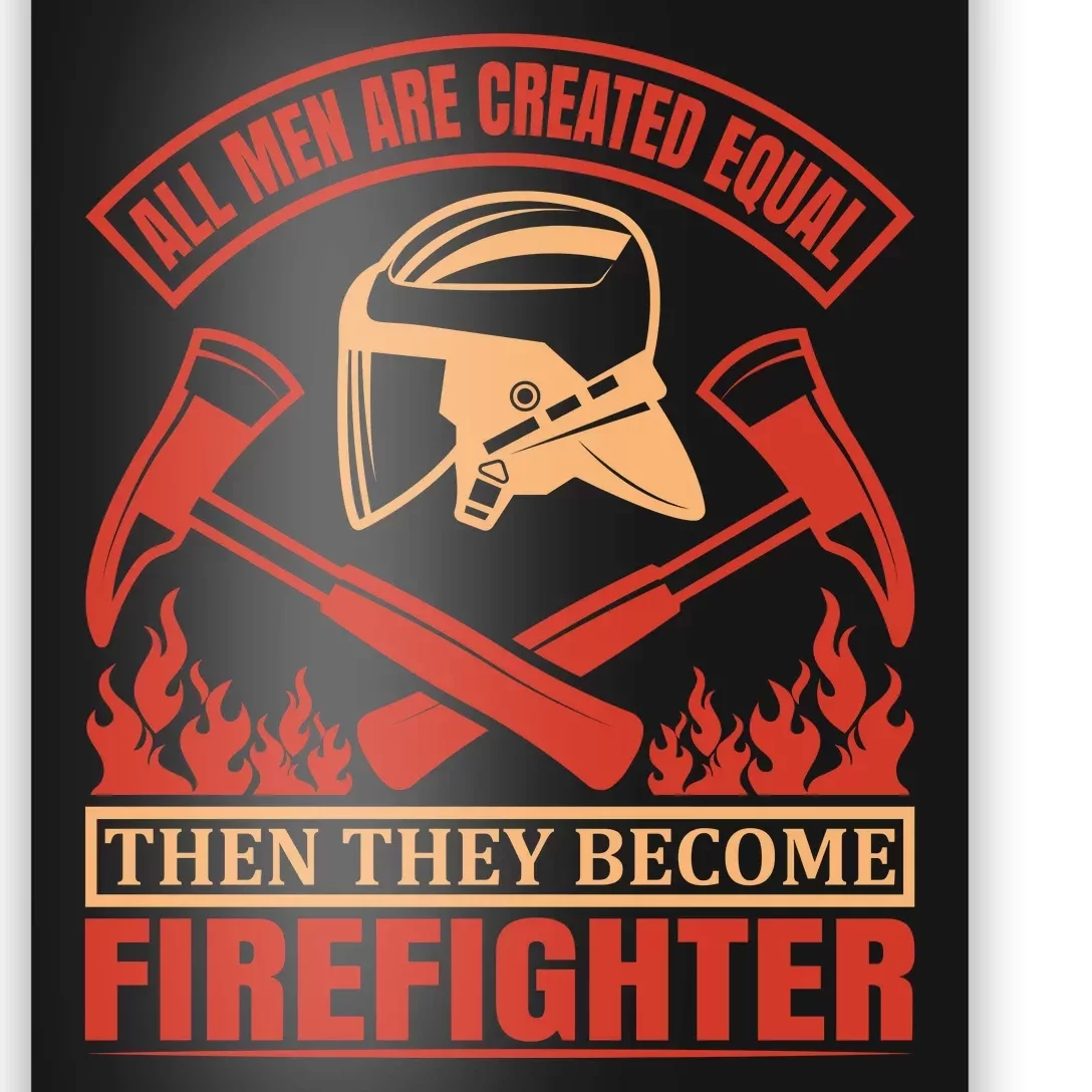 All Man Are Created Equal Then They Become Firefighter Poster