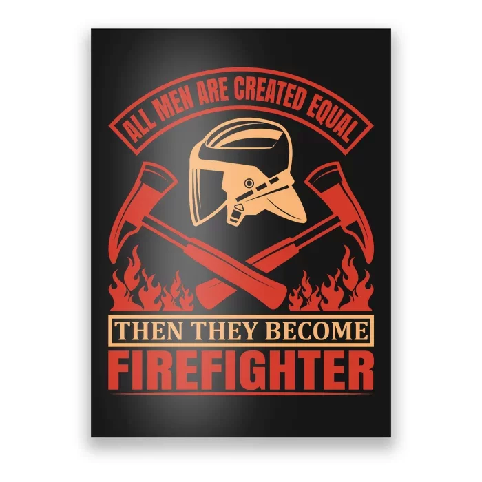 All Man Are Created Equal Then They Become Firefighter Poster