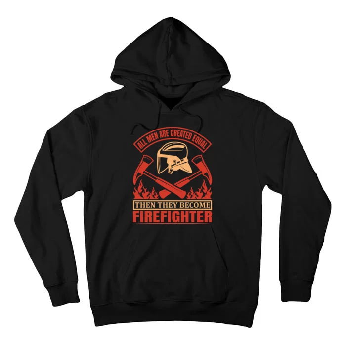 All Man Are Created Equal Then They Become Firefighter Tall Hoodie