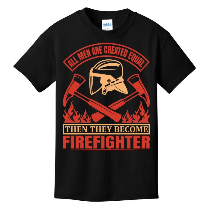 All Man Are Created Equal Then They Become Firefighter Kids T-Shirt