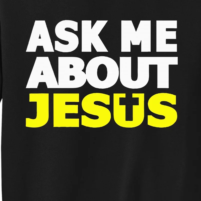 Ask Me About Jesus Religious Christian Gift Tall Sweatshirt