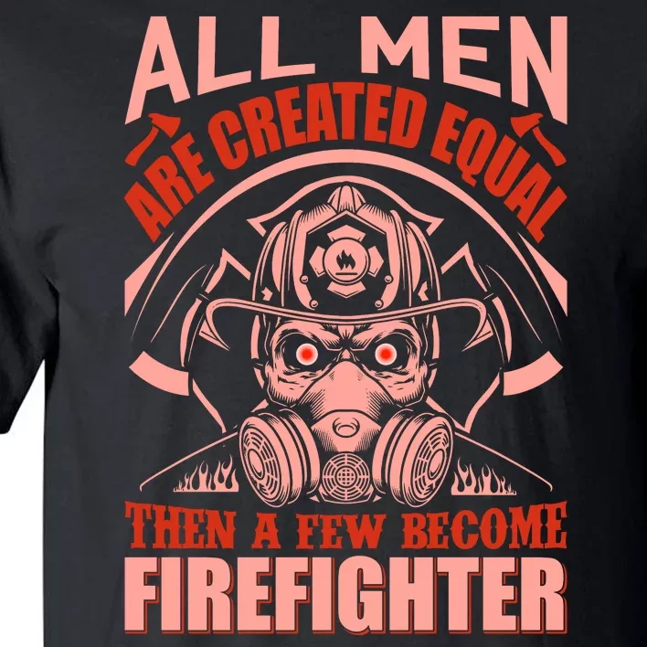 All Man Are Created Equal Then A Few Become Firefighter Tall T-Shirt