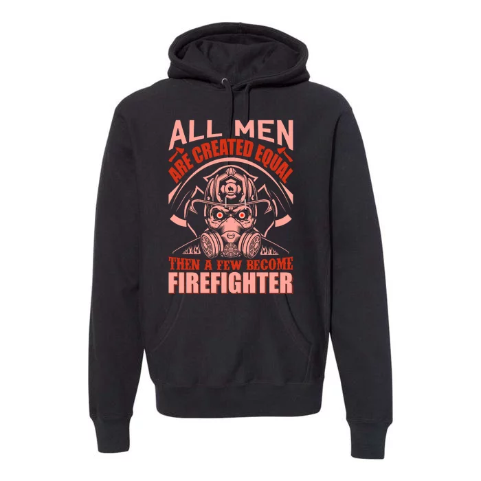 All Man Are Created Equal Then A Few Become Firefighter Premium Hoodie