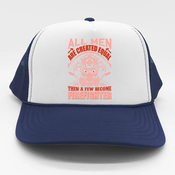 All Man Are Created Equal Then A Few Become Firefighter Trucker Hat