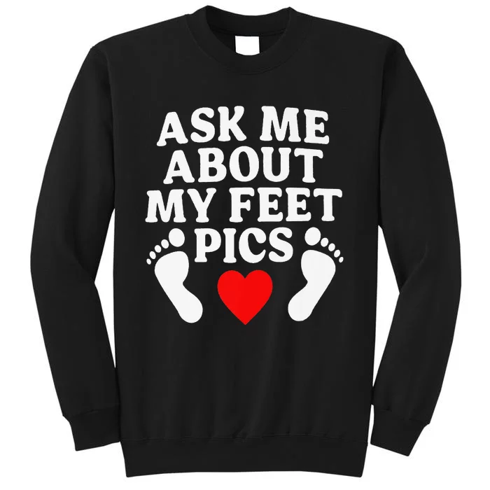 Ask Me About My Feet Pics Funny Feet Pics Tall Sweatshirt