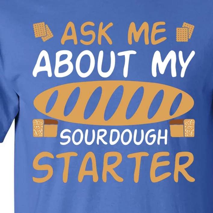 Ask Me About My Sourdough Starter Gift Tall T-Shirt