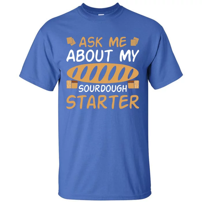 Ask Me About My Sourdough Starter Gift Tall T-Shirt