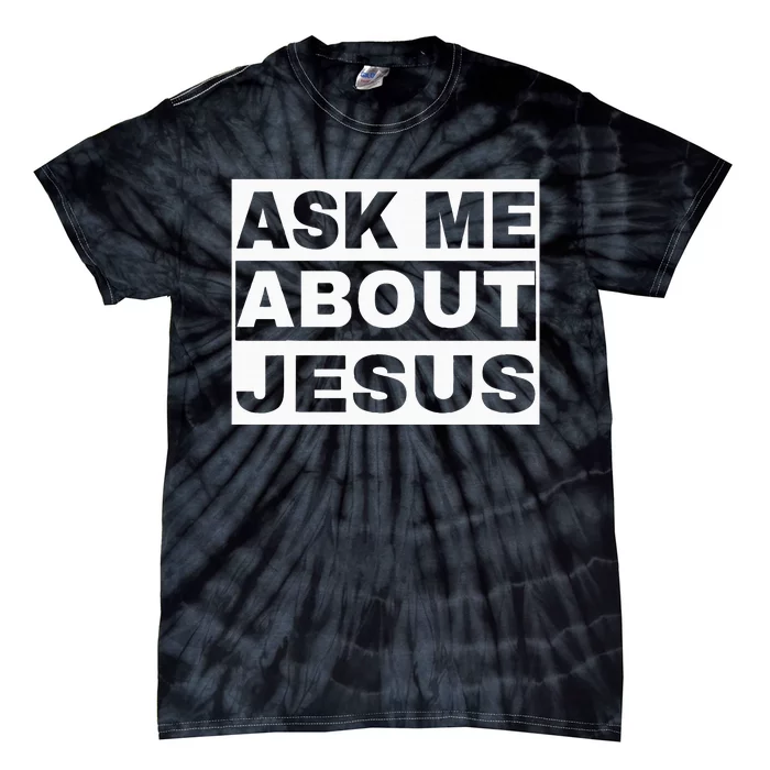 Ask Me About Jesus Christian Design To Spread GodS Love Tie-Dye T-Shirt