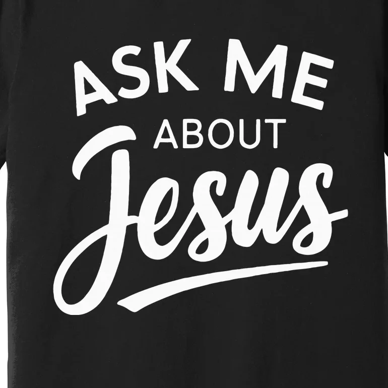 Ask Me About Jesus Religious Christian Premium T-Shirt