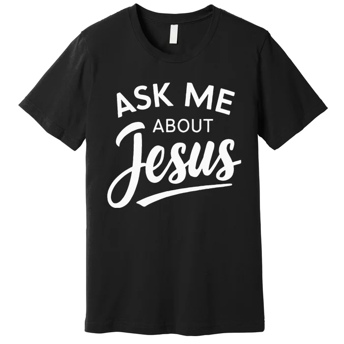 Ask Me About Jesus Religious Christian Premium T-Shirt