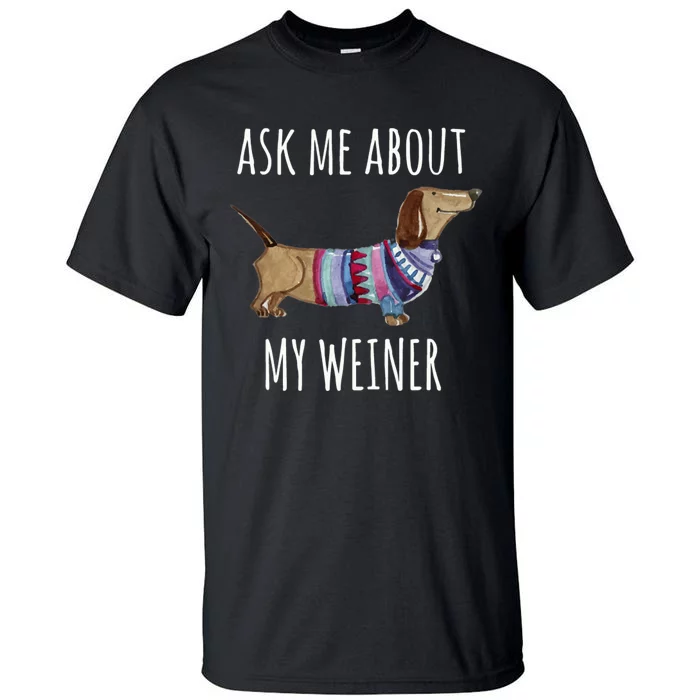 Ask Me About My Weiner Funny Dog Mom Dachshund Tall T-Shirt