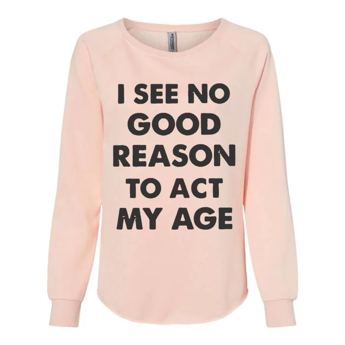 Act My Age Funny Guys Shirts With Quotes On Womens California Wash Sweatshirt