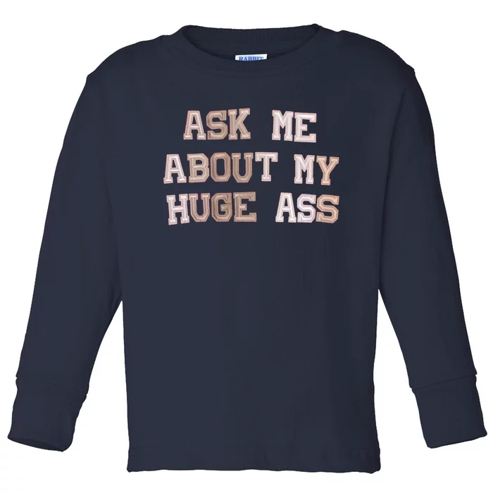 Ask Me About Me Huge Ass Funny Quotes Toddler Long Sleeve Shirt