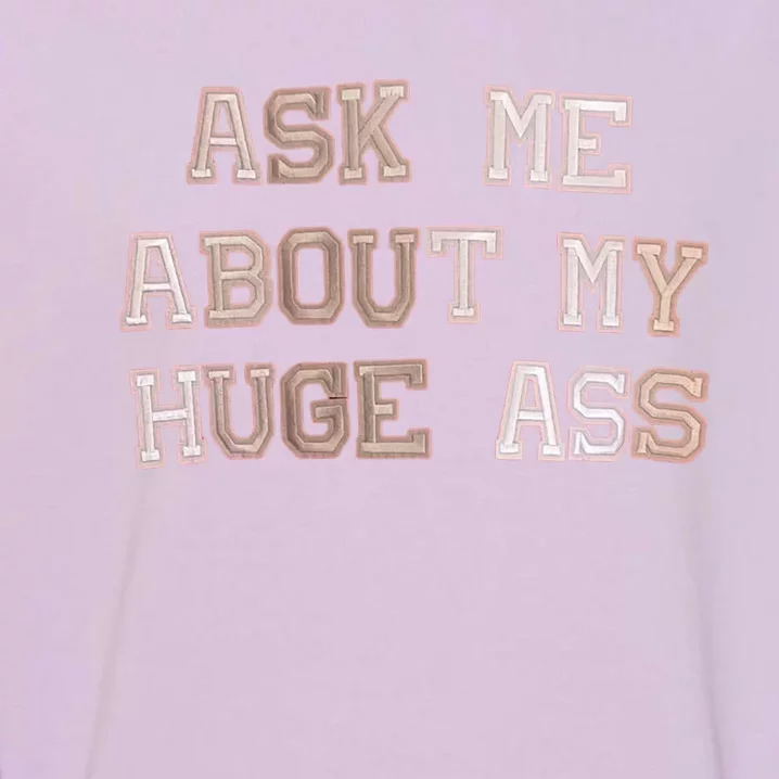 Ask Me About Me Huge Ass Funny Quotes Garment-Dyed Sweatshirt