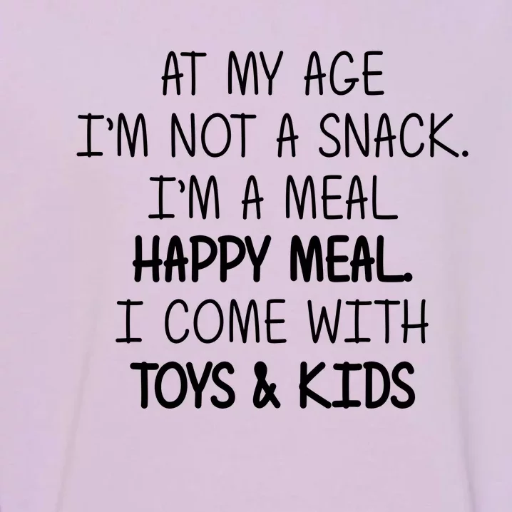 At My Age I'm Not A Snack I'm A Happy Meal Garment-Dyed Sweatshirt