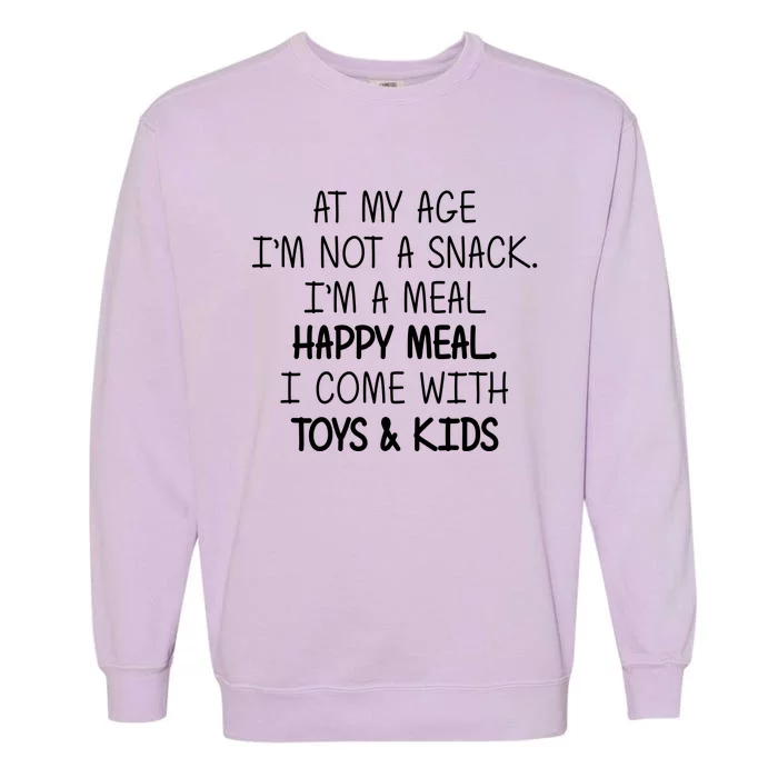 At My Age I'm Not A Snack I'm A Happy Meal Garment-Dyed Sweatshirt