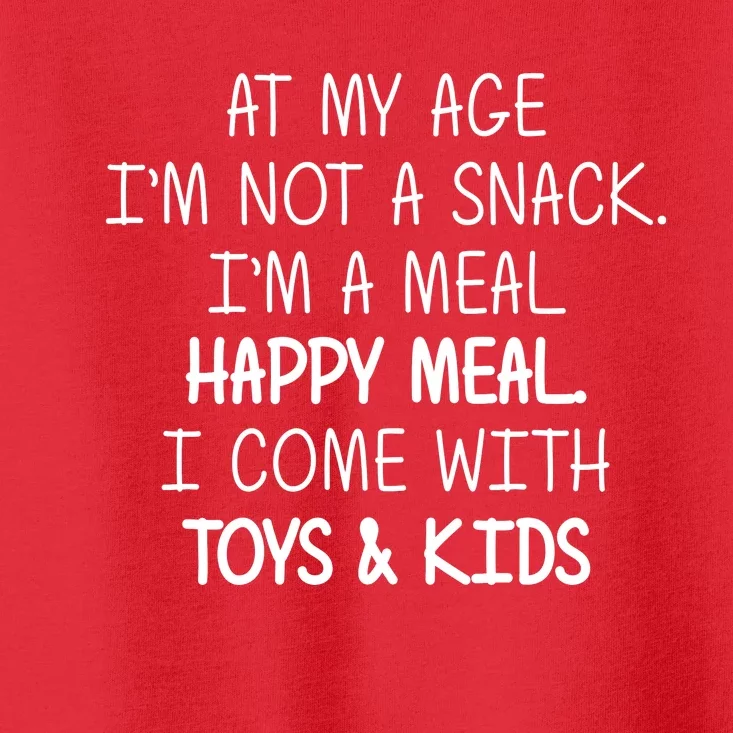 At My Age I'm Not A Snack I'm A Happy Meal Toddler T-Shirt