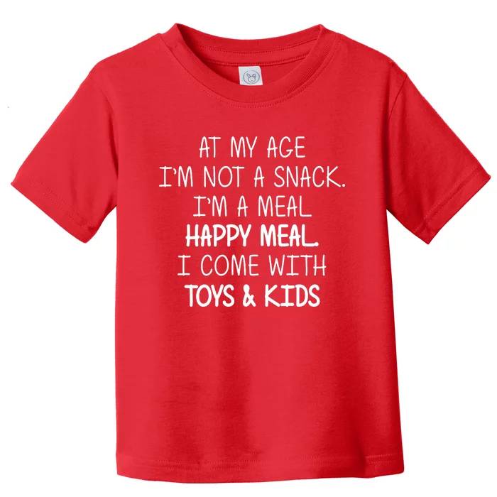 At My Age I'm Not A Snack I'm A Happy Meal Toddler T-Shirt